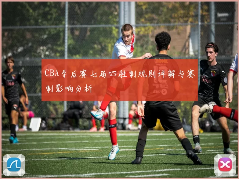 CBA季后赛七局四胜制规则详解与赛制影响分析