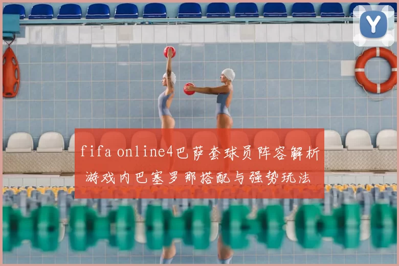 fifa online4巴萨套球员阵容解析 游戏内巴塞罗那搭配与强势玩法