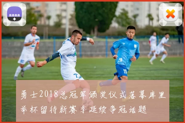 勇士2018总冠军颁奖仪式落幕库里举杯留待新赛季延续争冠话题