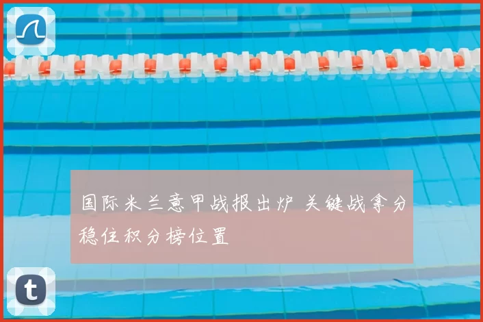 国际米兰意甲战报出炉 关键战拿分稳住积分榜位置