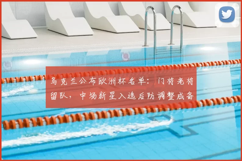 乌克兰公布欧洲杯名单:门将老将留队,中场新星入选后防调整成备战关键