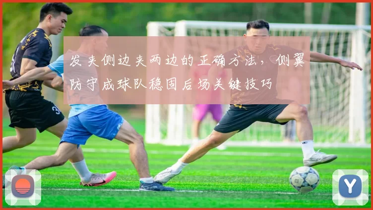 发夹侧边夹两边的正确方法，侧翼防守成球队稳固后场关键技巧