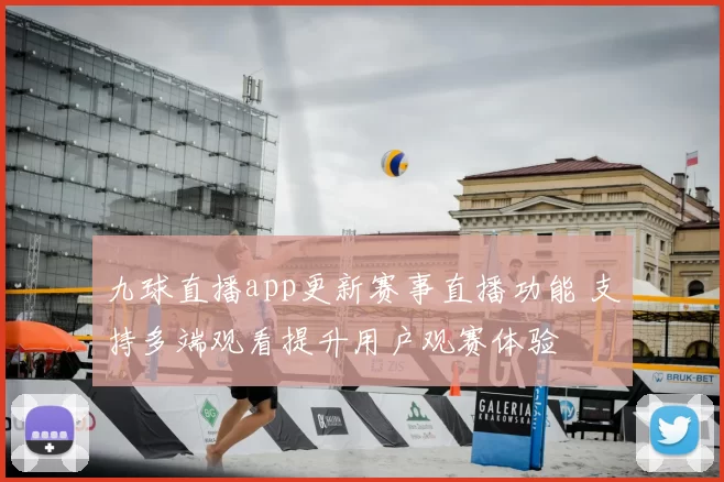 九球直播app更新赛事直播功能 支持多端观看提升用户观赛体验